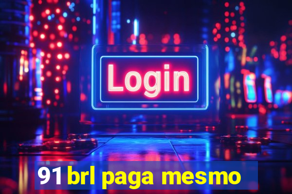 91 brl paga mesmo